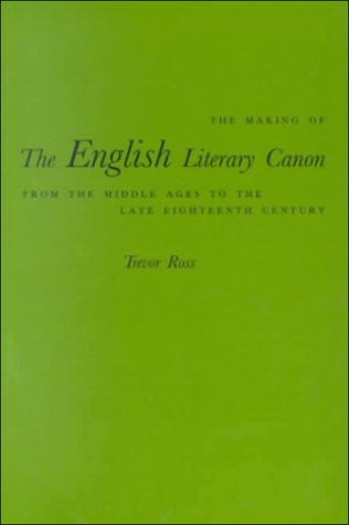 The Making of the English Literary Canon (From the Middle Ages to the Late Eighteenth Century) by Trevor Ross, 9780773520806
