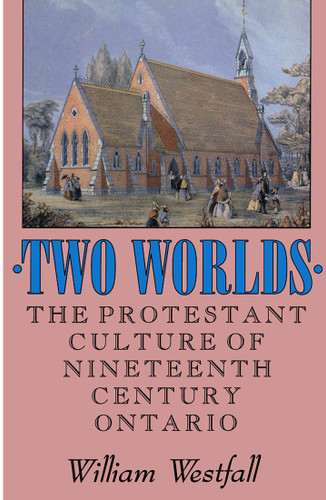 Two Worlds (The Protestant Culture of Nineteenth-Century Ontario) by William Westfall, 9780773507975
