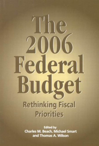 The 2006 Federal Budget (Rethinking Fiscal Priorities) by Charles M. Beach, Michael Smart, Thomas A. Wilson, 9781553391258
