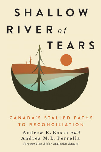 Shallow River of Tears (Canada's Stalled Paths to Reconciliation) by Andrew R. Basso, Andrea M.L. Perrella, Malcolm Saulis, 9780228026693