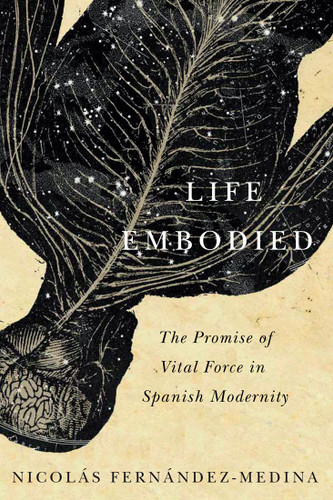 Life Embodied (The Promise of Vital Force in Spanish Modernity) by Nicolás Fernández-Medina, 9780773553378