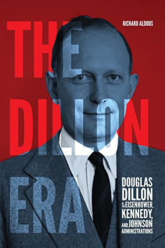 The Dillon Era (Douglas Dillon in the Eisenhower, Kennedy, and Johnson Administrations) by Richard Aldous, 9780228018872