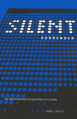Silent Surrender, New Edition (The Multinational Corporation in Canada) by Kari Levitt, 9780773523258