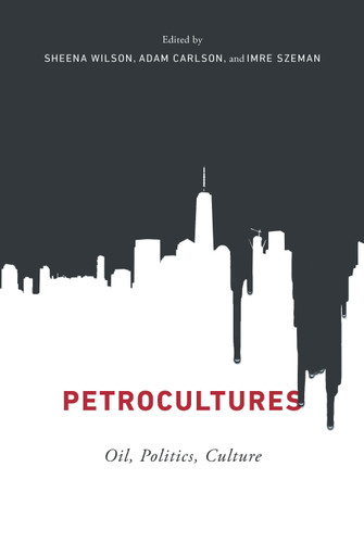 Petrocultures (Oil, Politics, Culture) by Sheena Wilson, Adam Carlson, Imre Szeman, 9780773550384