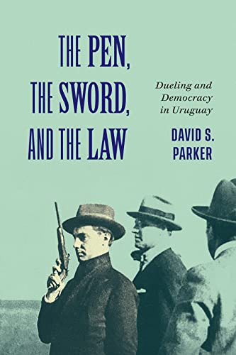 The Pen, the Sword, and the Law (Dueling and Democracy in Uruguay) by David S. Parker, 9780228011026