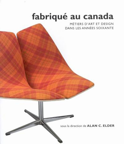 Fabriqué au Canada (Métiers d'art et design dans les années soixante) (French Edition) by Alan Elder, 9780773529434