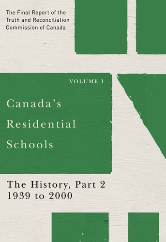 Canada's Residential Schools: The History, Part 2, 1939 to 2000 (The Final Report of the Truth and Reconciliation Commission of Canada, Volume 1) by Truth and Reconciliation Commission of Canada, 9780773546523