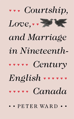 Courtship, Love, and Marriage in Nineteenth-Century English Canada by Peter Ward, 9780773511040