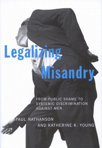 Legalizing Misandry (From Public Shame to Systemic Discrimination against Men) by Paul Nathanson, Katherine K. Young, 9780773528628