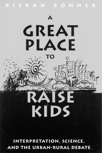 A Great Place to Raise Kids (Interpretation, Science, and the Rural-Urban Debate) by Kieran Bonner, 9780773520264