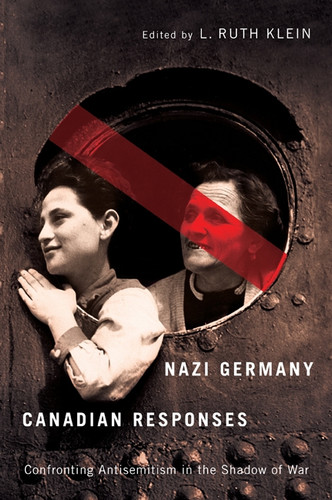 Nazi Germany, Canadian Responses (Confronting Antisemitism in the Shadow of War) by L. Ruth Klein, 9780773540187