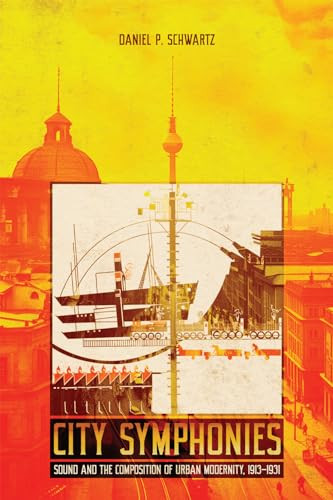City Symphonies (Sound and the Composition of Urban Modernity, 1913-1931) by Daniel P. Schwartz, 9780228021407