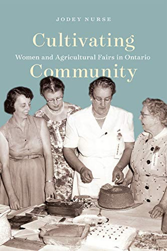 Cultivating Community (Women and Agricultural Fairs in Ontario) by Jodey Nurse, 9780228009153