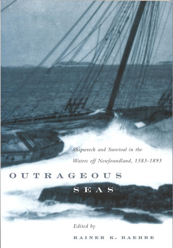 Outrageous Seas (Shipwreck and Survival in the Waters Off Newfoundland, 1583-1893) by Rainer K. Baehre, 9780886293192