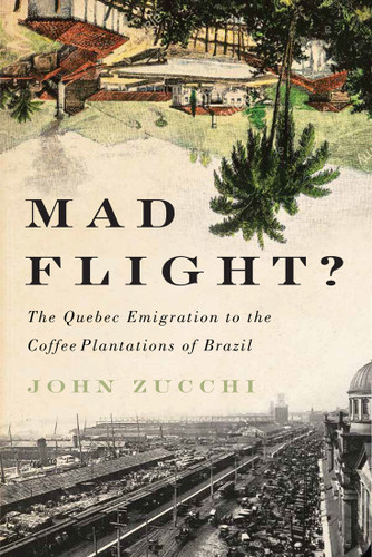 Mad Flight? (The Quebec Emigration to the Coffee Plantations of Brazil) by John Zucchi, 9780773553590