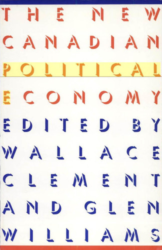 The New Canadian Political Economy by Wallace Clement, Glen Williams, 9780773506817