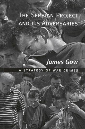 The Serbian Project and Its Adversaries (A Strategy of War Crimes) by James Gow, 9780773523869