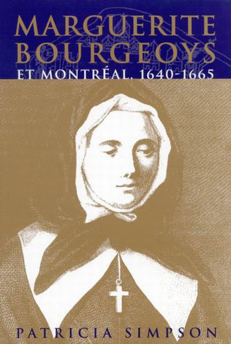 Marguerite Bourgeoys et Montréal, 1640-1665 (French Edition) by Patricia Simpson, 9780773520080
