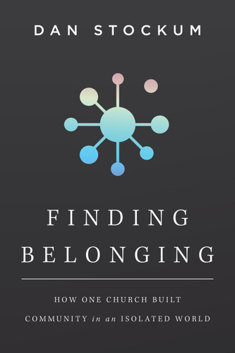 Finding Belonging (How One Church Built Community in an Isolated World) by Dan Stockum, 9798384530183
