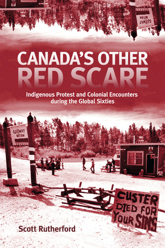 Canada's Other Red Scare (Indigenous Protest and Colonial Encounters during the Global Sixties) by Scott Rutherford, 9780228004066