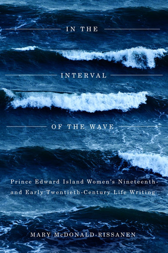 In the Interval of the Wave (Prince Edward Island Women's Nineteenth- and Early Twentieth-Century Life Writing) by Mary Mcdonald-Rissanen, 9780773543898
