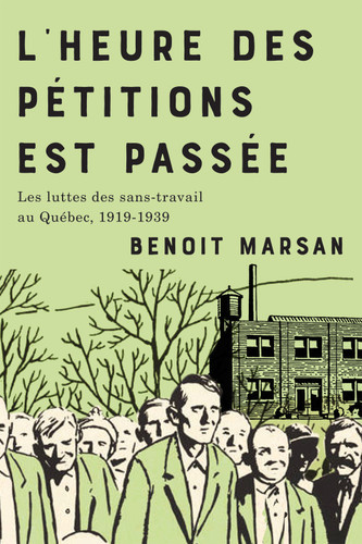L'heure des pétitions est passée (Les luttes des sans-travail au Québec, 1919-1939) (French Edition) by Benoit Marsan, 9780228026983