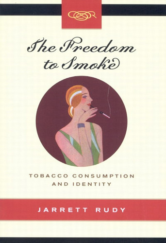 The Freedom to Smoke (Tobacco Consumption and Identity) by Jarrett Rudy, 9780773529113