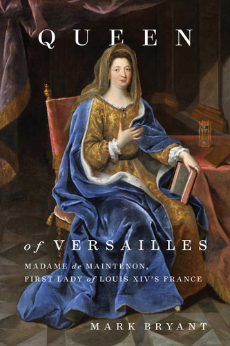 Queen of Versailles (Madame de Maintenon, First Lady of Louis XIV's France) by Mark Bryant, 9780228003397