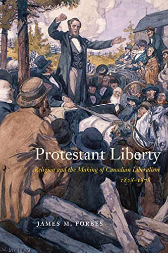 Protestant Liberty (Religion and the Making of Canadian Liberalism, 1828-1878) by James M. Forbes, 9780228010715