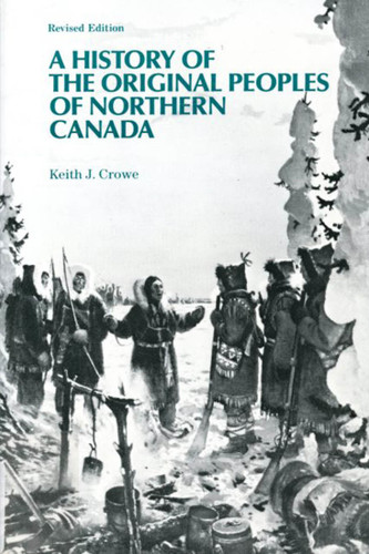 A History of the Original Peoples of Northern Canada, Revised Edition by Keith J. Crowe, 9780773508804