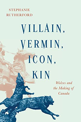 Villain, Vermin, Icon, Kin (Wolves and the Making of Canada) by Stephanie Rutherford, 9780228011088
