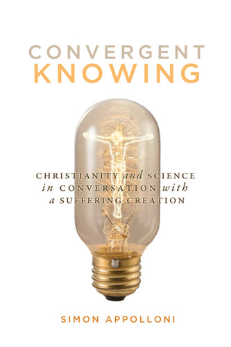 Convergent Knowing (Christianity and Science in Conversation with a Suffering Creation) by Simon Appolloni, 9780773554443