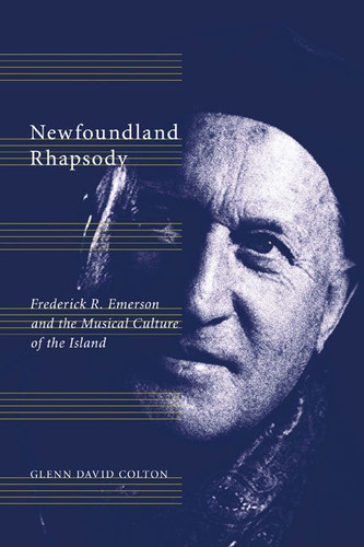 Newfoundland Rhapsody (Frederick R. Emerson and the Musical Culture of the Island) by Glenn David Colton, 9780773542518
