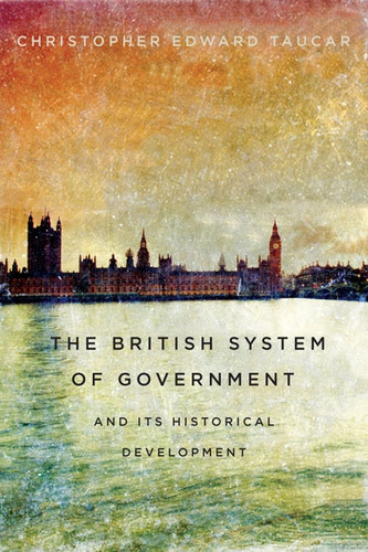 British System of Government and Its Historical Development by Christopher Edward Taucar, 9780773544291