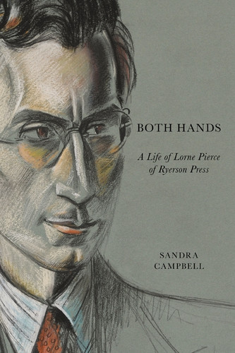 Both Hands (A Life of Lorne Pierce of Ryerson Press) by Sandra Campbell, 9780773541160
