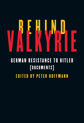Behind Valkyrie (German Resistance to Hitler, Documents) by Peter Hoffmann, 9780773537705