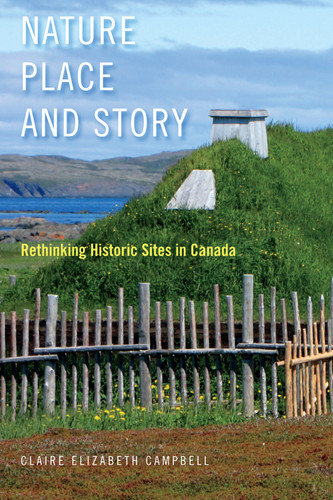 Nature, Place, and Story (Rethinking Historic Sites in Canada) by Claire Elizabeth Campbell, 9780773551251