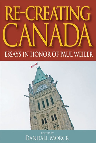 Re-Creating Canada (Essays in Honour of Paul Weiler) by Randall Morck, 9781553392736