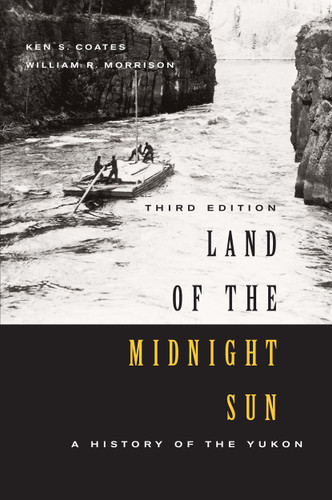 Land of the Midnight Sun, Third Edition (A History of the Yukon) by Ken S. Coates, 9780773552128