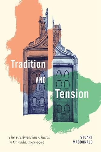 Tradition and Tension (The Presbyterian Church in Canada, 1945-1985) by Stuart Macdonald, 9780228024699