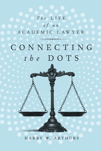 Connecting the Dots (The Life of an Academic Lawyer) by Harry W. Arthurs, 9780773557093