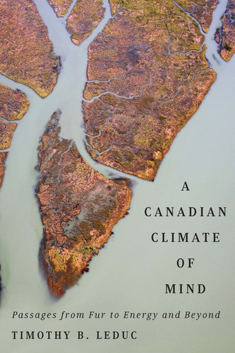 A Canadian Climate of Mind (Passages from Fur to Energy and Beyond) by Timothy B. Leduc, 9780773547629