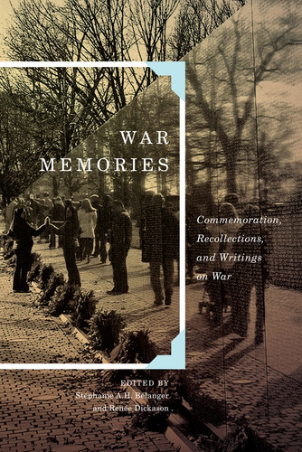 War Memories (Commemoration, Recollections, and Writings on War) by Stéphanie A.H. Bélanger, Renée Dickason, 9780773547940