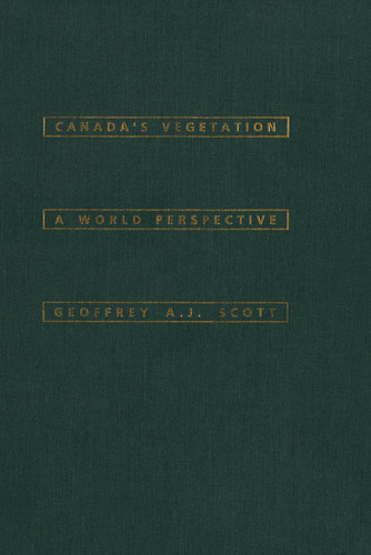 Canada's Vegetation (A World Perspective) by Geoffrey A.J. Scott, 9780773512412