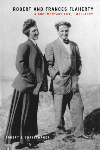 Robert and Frances Flaherty (A Documentary Life, 1883-1922) by Robert J. Christopher, 9780773528765