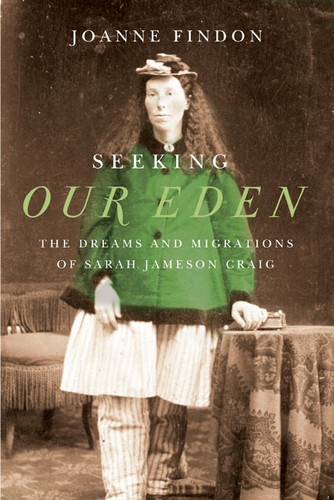 Seeking Our Eden (The Dreams and Migrations of Sarah Jameson Craig) by Joanne Findon, 9780773544802