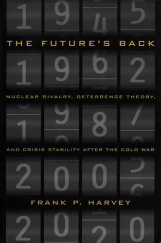 The Future's Back (Nuclear Rivalry, Deterrence Theory, and Crisis Stability after the Cold War) by Frank P. Harvey, 9780773516069