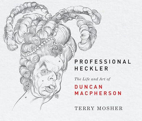 Professional Heckler (The Life and Art of Duncan Macpherson) by Terry Mosher, 9780228001560
