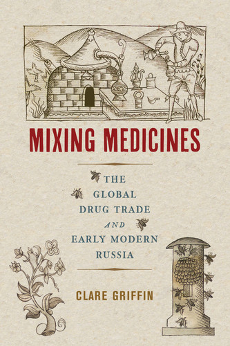 Mixing Medicines (The Global Drug Trade and Early Modern Russia) by Clare Griffin, 9780228011941