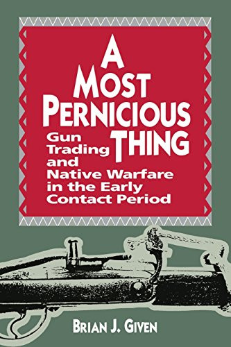 A Most Pernicious Thing (Gun Trading and Native Warfare in the Early Contact Period) by Brian J. Given, 9780886292232